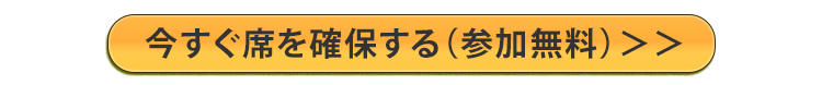 今すぐ席を確保する（参加無料）